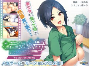 若返り母~口うるさいおばさんが美少女になるなんて反則でしょっ!?~ The Motion Anime
