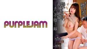 旦那とは比べ物にならない硬くて大きな義父の絶倫チ○ポに堕ちた嫁 有岡みう