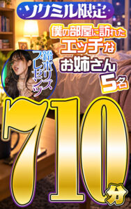 ソクミル限定 鈴木リズプレゼンツ 僕の部屋に訪れたエッチなお姉さん5名710分